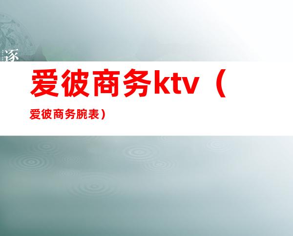 爱彼商务ktv（爱彼商务腕表）