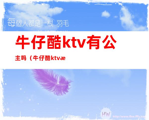 牛仔酷ktv有公主吗（牛仔酷ktv怎么样）