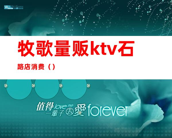 牧歌量贩ktv石路店消费（）