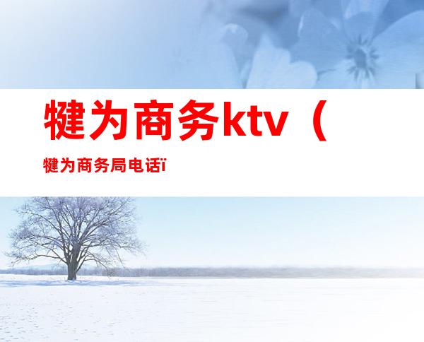 犍为商务ktv（犍为商务局电话）