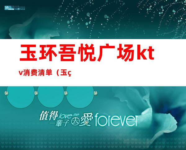 玉环吾悦广场ktv消费清单（玉环吾悦ktv广场电话）