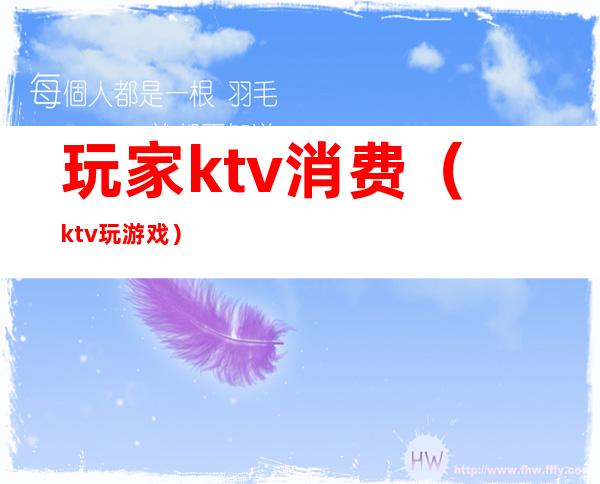 玩家ktv消费（ktv 玩游戏）