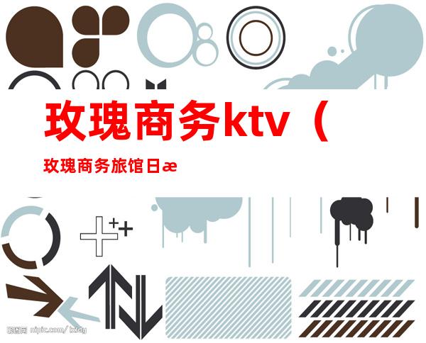 玫瑰商务ktv（玫瑰商务旅馆日本）