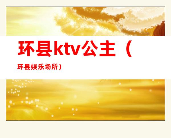 环县ktv公主（环县娱乐场所）