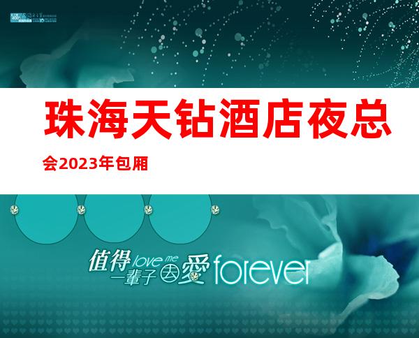 珠海天钻酒店夜总会2023年包厢预订真实价格