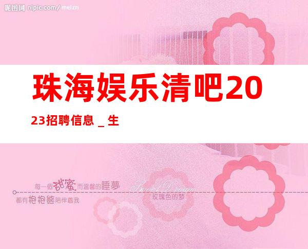 珠海娱乐清吧2023招聘信息＿生意每天爆满