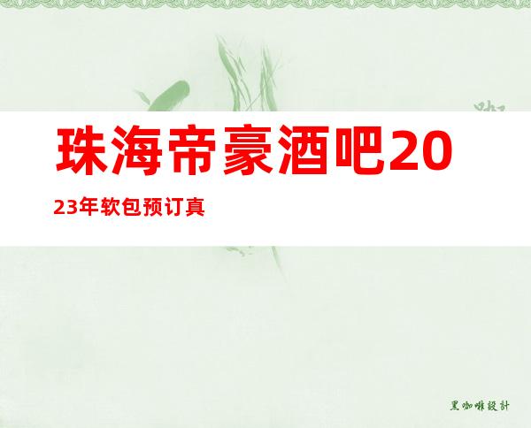 珠海帝豪酒吧2023年软包预订真实价格