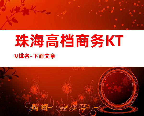 珠海高档商务KTV排名-下面文章为你介绍里面有什么好玩项目