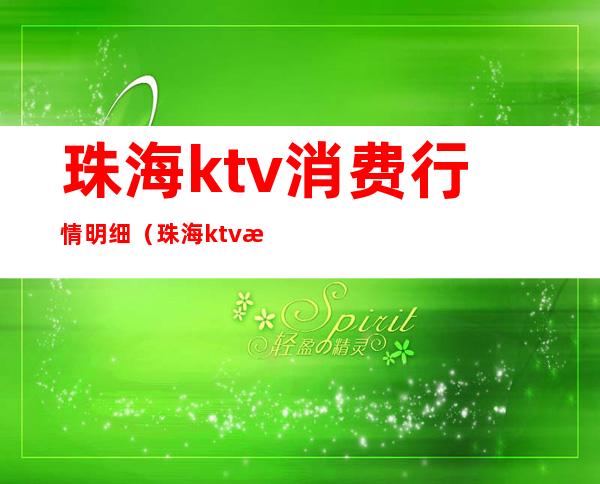 珠海ktv消费行情明细（珠海ktv消费行情明细表）