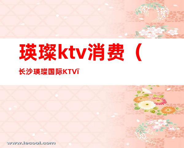 瑛璨ktv消费（长沙瑛璨国际KTV）