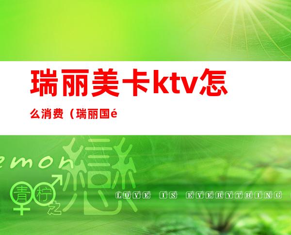 瑞丽美卡ktv怎么消费（瑞丽国际ktv怎么样）