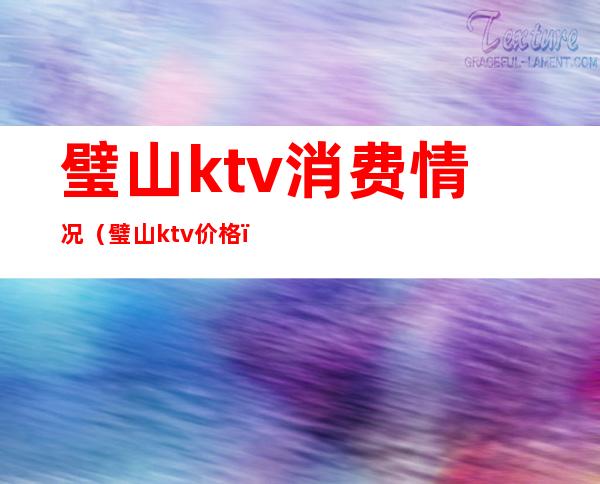 璧山ktv消费情况（璧山ktv价格）