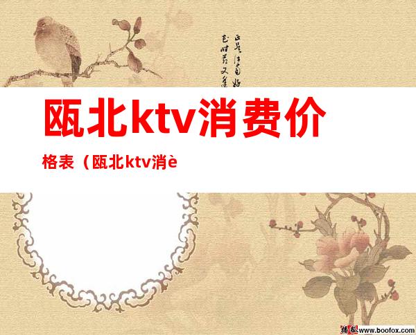 瓯北ktv消费价格表（瓯北ktv消费价格表）