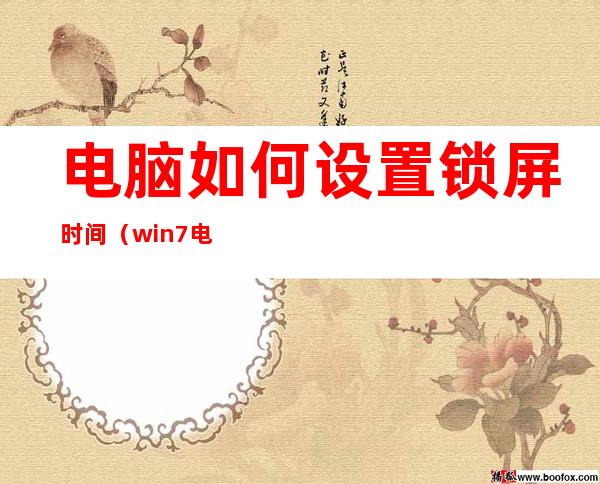 电脑如何设置锁屏时间（win7电脑如何设置锁屏时间）