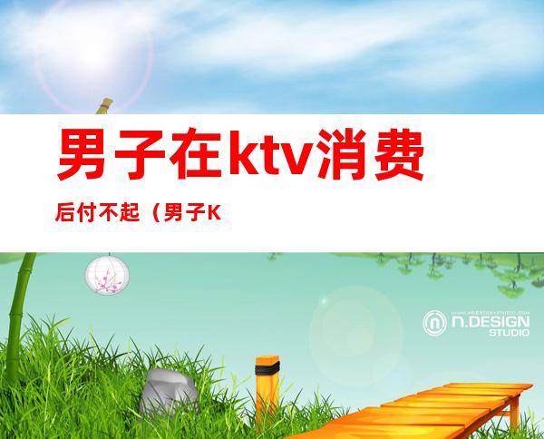 男子在ktv消费后付不起（男子KTV消费不愿意付钱,谁料刚出门就丢了性命）