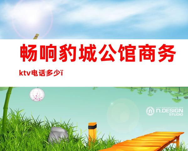 畅响豹城公馆商务ktv电话多少（豹城公馆商务KTV 评论）