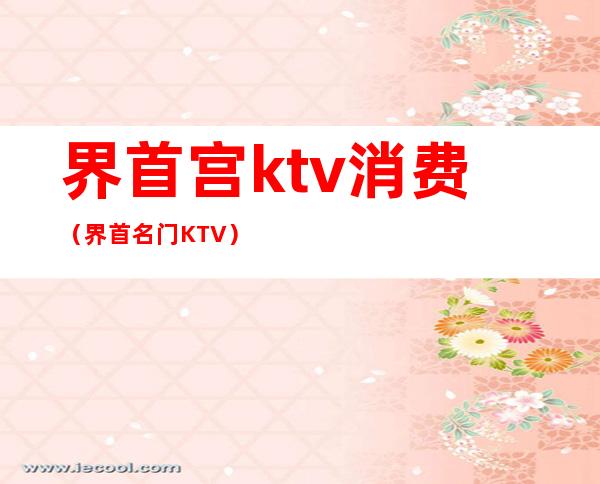 界首宫ktv消费（界首名门KTV）