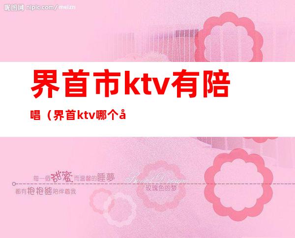 界首市ktv有陪唱（界首ktv哪个好）