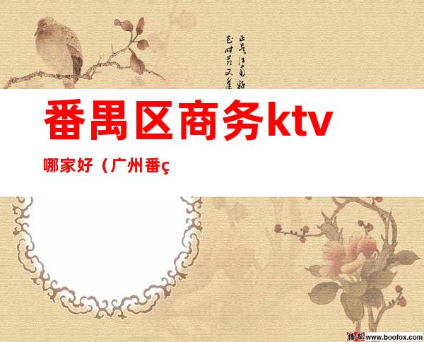 番禺区商务ktv哪家好（广州番禺商务KTV）