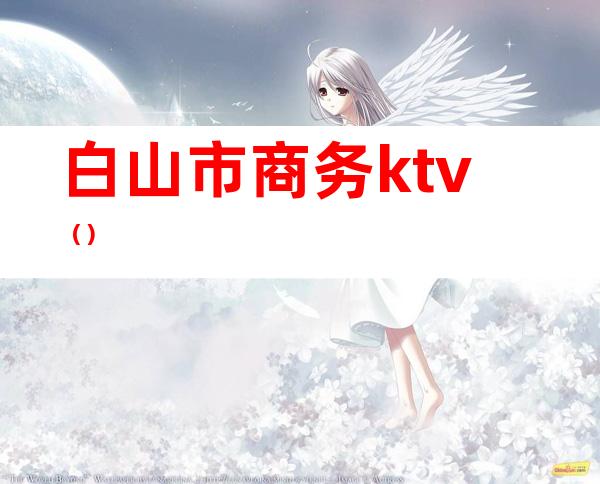 白山市商务ktv（）