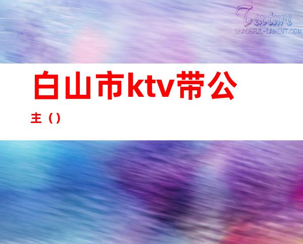 白山市ktv带公主（）