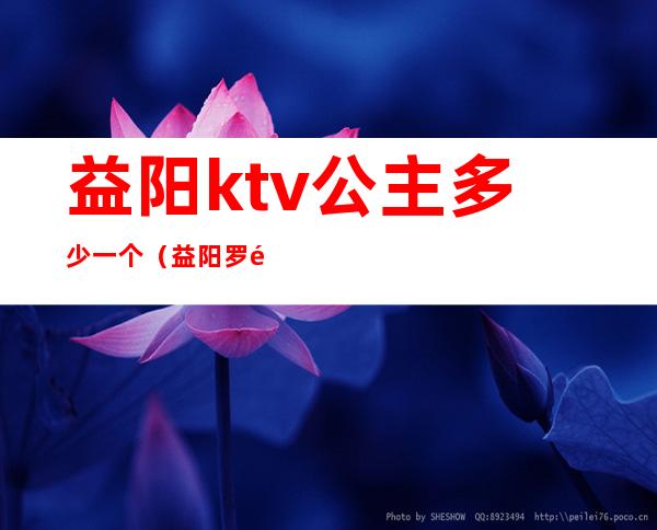 益阳ktv公主多少一个（益阳罗马大帝ktv公主多少一个）