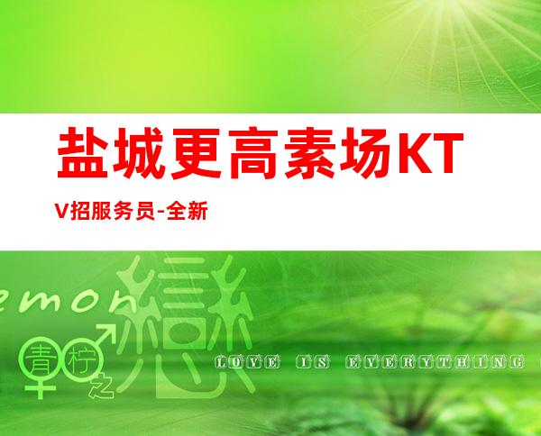 盐城更高素场KTV招服务员-全新理念温暖可靠