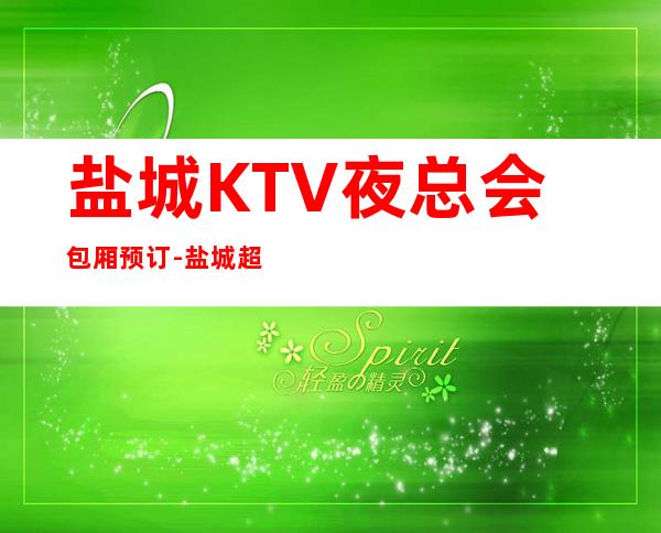 盐城KTV夜总会包厢预订-盐城超好玩的商务KTV！ – 盐城亭湖商务KTV