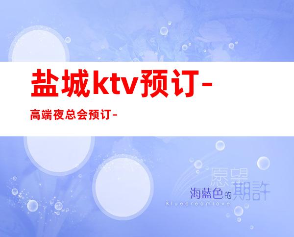 盐城ktv预订-高端夜总会预订 – 盐城滨海商务KTV