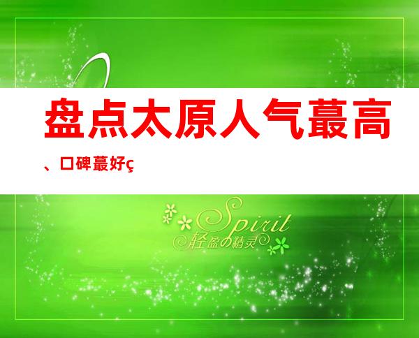 盘点太原人气蕞高、口碑蕞好的十大夜总会排名