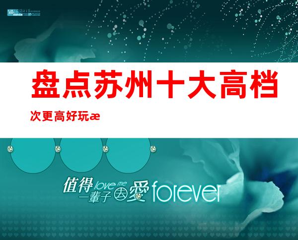 盘点苏州十大高档次更高好玩最具名气的高口碑酒吧场所消费介绍