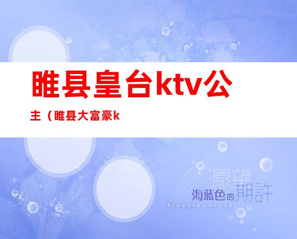 睢县皇台ktv公主（睢县大富豪ktv公主）