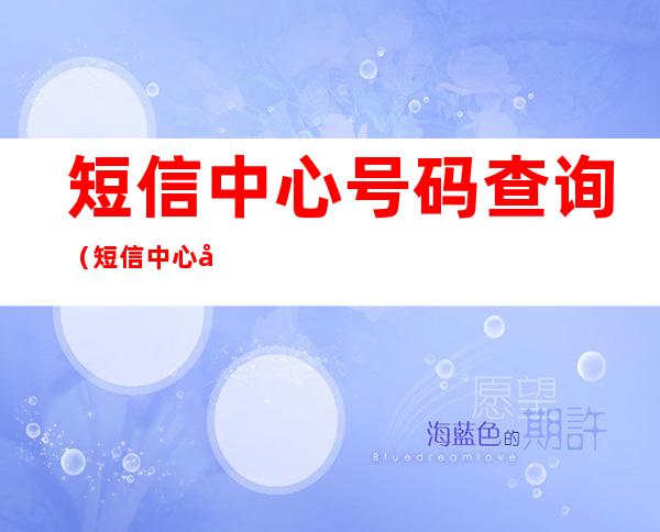 短信中心号码查询（短信中心号码查询移动）