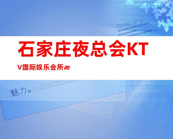 石家庄夜总会KTV国际娱乐会所招聘员工。收入稳定工资10起