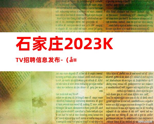 石家庄2023KTV招聘信息发布-（夜总会男孩）-不穿工衣无任务