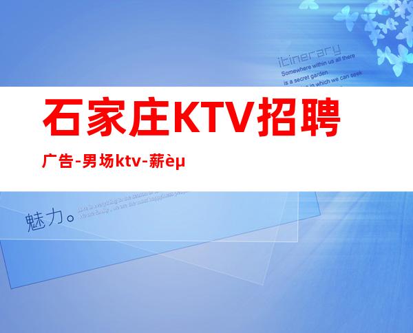 石家庄KTV招聘广告-男.场ktv-薪资当天结清承诺绝不拖欠