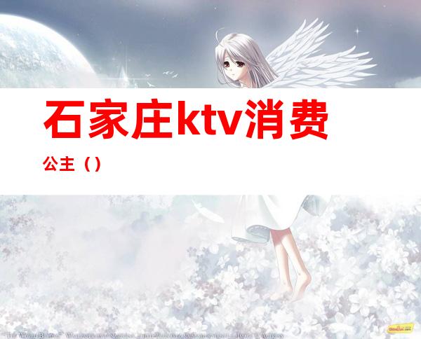 石家庄ktv消费公主（）