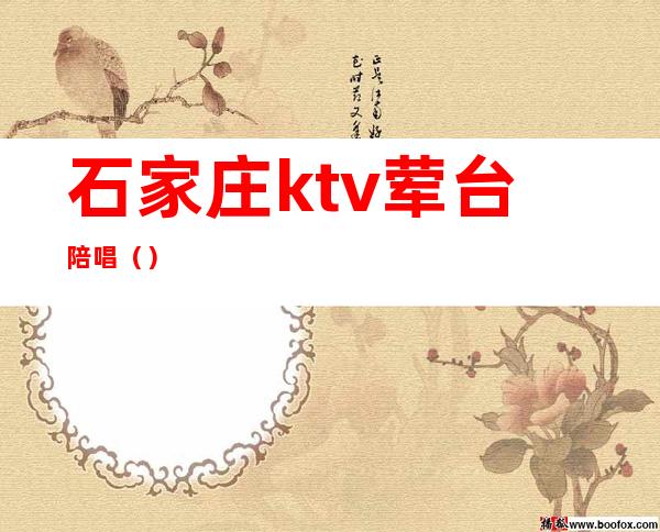 石家庄ktv荤台陪唱（）