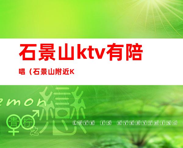 石景山ktv有陪唱（石景山附近KTV）