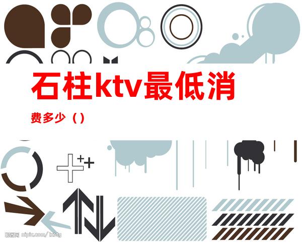 石柱ktv最低消费多少（）