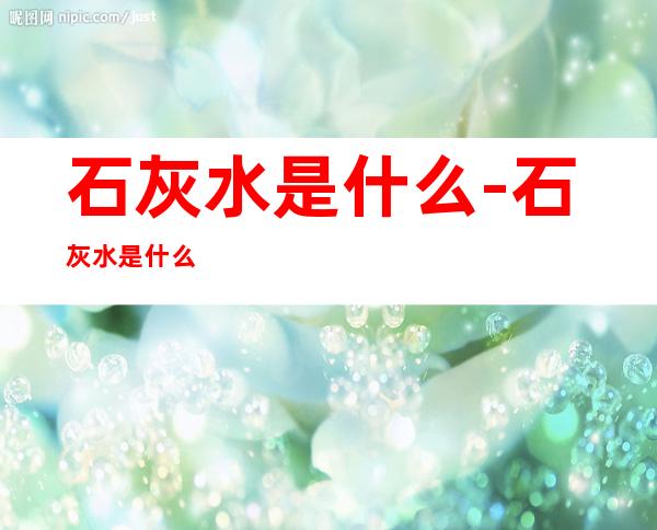 石灰水是什么-石灰水是什么