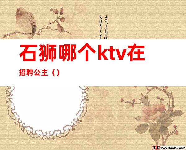 石狮哪个ktv在招聘公主（）