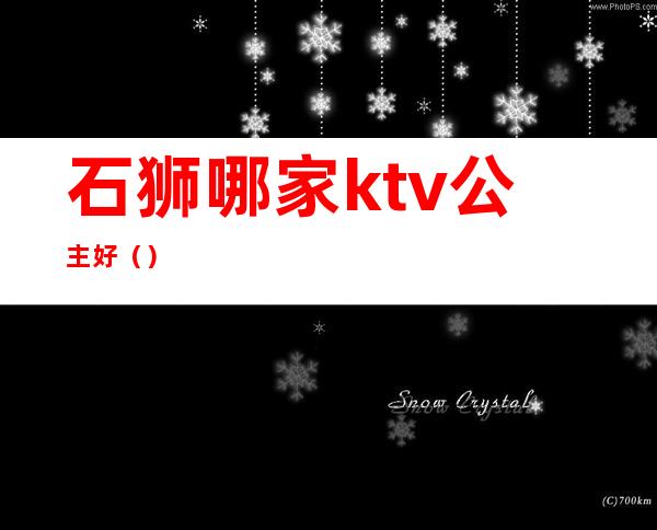 石狮哪家ktv公主好（）