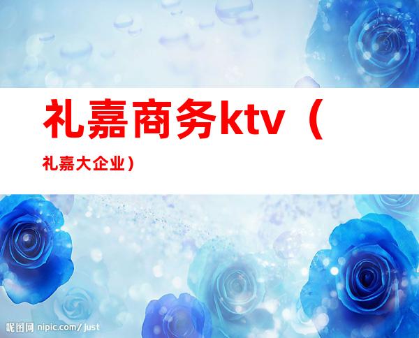 礼嘉商务ktv（礼嘉大企业）