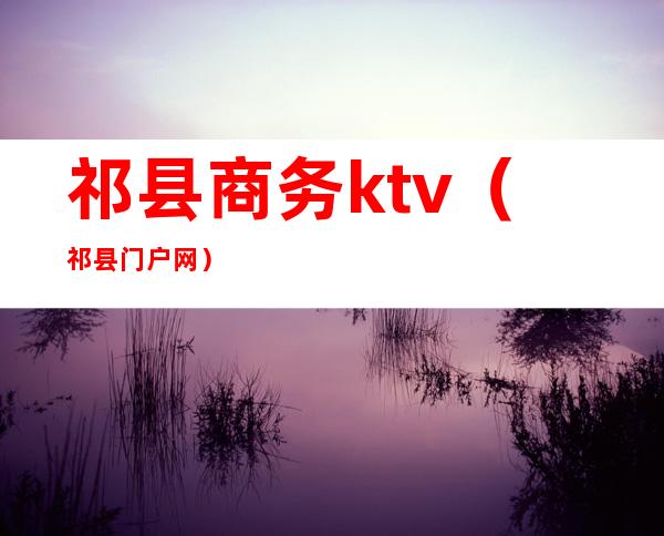 祁县商务ktv（祁县门户网）