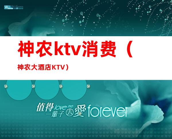 神农ktv消费（神农大酒店KTV）