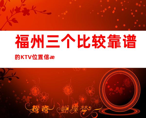 福州三个比较靠谱的KTV位置信息一览 – 福州福清商务KTV