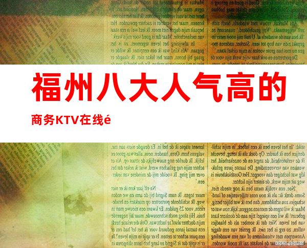 福州八大人气高的商务KTV在线预约预定榜 – 福州鼓楼商务KTV