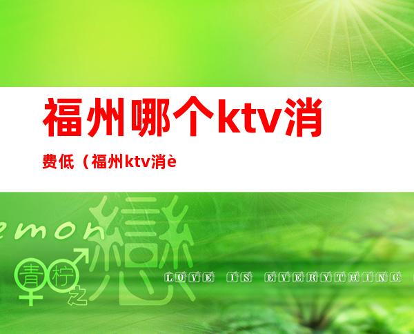 福州哪个ktv消费低（福州ktv消费一般多少钱）