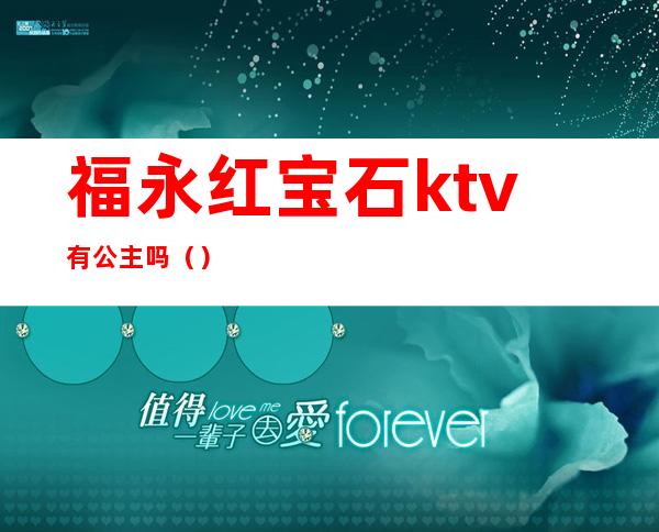 福永红宝石ktv有公主吗（）